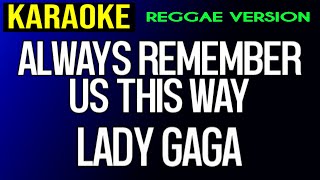 Always Remember Us This Way  Lady Gaga Reggae Version Karaoke [upl. by Aidole]