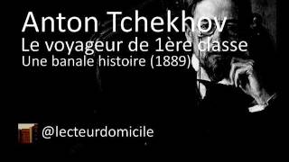 Anton Tchekhov  Le voyageur de 1ère classe  Une banale histoire [upl. by Sualkcin977]