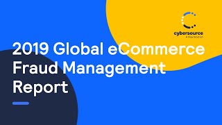 Cybersource 2019 Global eCommerce Fraud Management Report [upl. by Dyolf207]