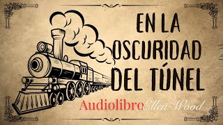 EN LA OCURIDAD DEL TÚNEL de Ellen Wood Audiolibro subs [upl. by Hairabez368]