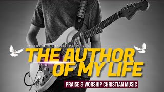 Youre the Author of my life  Praise amp Worship Christian Lyrical Music  Infinite Worship  2024 [upl. by Chapell]