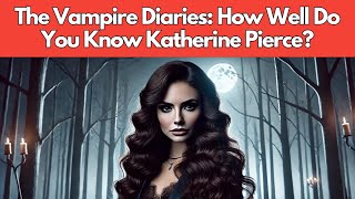 The Vampire Diaries Trivia Challenge How Well Do You Know Katherine Pierce [upl. by Cheston]