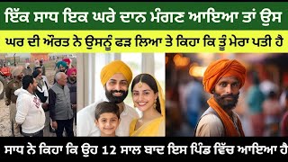 ਇੱਕ ਸਾਧ ਇੱਕ ਘਰੇ ਦਾਨ ਮੰਗਣ ਆਇਆ ਤਾਂ ਉਸ ਘਰ ਦੀ ਔਰਤ ਨੇ ਉਸਨੂੰ ਫੜ ਲਿਆ ਤੇ ਕਿਹਾ ਕੀ ਤੂੰ ਮੇਰਾ ਪਤੀ ਹੈ ਤਾਂ ਫੇਰ [upl. by Jaye]