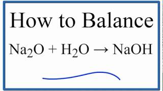 How to Balance Na2O  H2O  NaOH Sodium Oxide plus Oxygen Gas [upl. by Gardal]