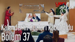 Yeni Gelin 37 Bölüm  Kalenderin Duaları Kabul Olur [upl. by Coben544]