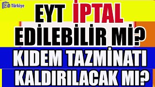 EYT İptal Edilebilir mi  Kıdem Tazminatı Kaldırılacak mı [upl. by Cohl]