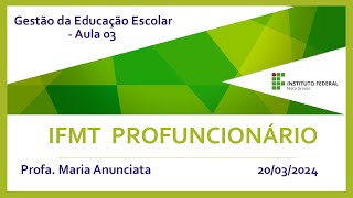 IFMT Profuncionário  Maria Anunciata  Gestão da Educação Escolar  Aula 3 20032024 [upl. by Pinette812]