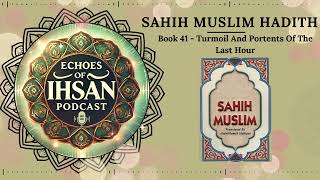 Echoes of Ihsan Podcasts  Sahih Muslim Hadith Book 41  Turmoil And Portents Of The Last Hour [upl. by Eiznikcm328]