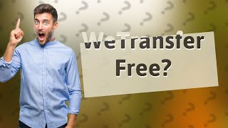 Is WeTransfer free for large files [upl. by Stclair]