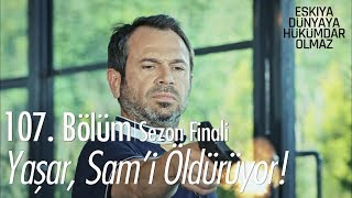 Yaşar Sami öldürüyor  Eşkıya Dünyaya Hükümdar Olmaz 107 Bölüm  Sezon Finali [upl. by Weyermann]