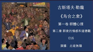 016勒龐《烏合之衆》第一卷：群體心理 第二章 群衆的情感和道德觀 之六  15 打動群體的東西；16 群體的誇張妨礙智力（上）；17 群體的誇張妨礙智力（下） [upl. by Naeerb871]