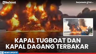 Kapal Tugboat dan Kapal Dagang Terbakar di Desa Kelanis Barsel 14 Kru Jadi Korban 10 Hilang [upl. by Tam756]