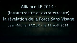 Alliance IE 2014 intraterrestre et extraterrestre  La révélation de la Force sans visage RAOUX [upl. by Aihsakal]