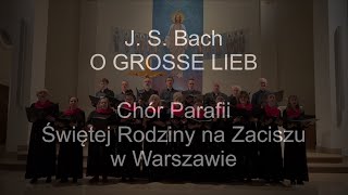 O grosse Lieb  J S Bach  Chór Parafii Świętej Rodziny na Zaciszu [upl. by Rizas]