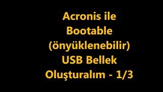 Acronis ile bootable ön yüklenebilir disk bellek nasıl hazırlanır oluşturulur yapılır Bölüm 1 [upl. by Eentruok]