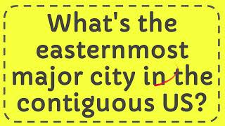 Whats the easternmost major city in the contiguous US [upl. by Marih]