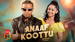 Sancho Gebre  Anaaf Koottu  New Ethiopian Music 2024 Official Video [upl. by Nellek207]