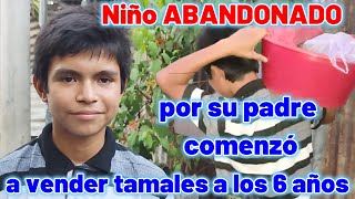 Niño ABANDONADO por su padre comenzó a vender tamales a los 6 años Esta es la historia [upl. by Myrwyn]