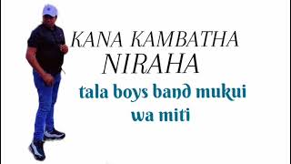 KANA KAMBATHA NINA RAHA by TALA BOYS BAND MUKUI WA [upl. by Shrier]