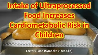 Intake of Ultraprocessed Food Increases Cardiometabolic Risk in Children [upl. by Obadiah]