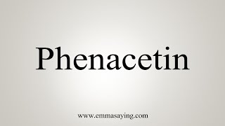 How To Say Phenacetin [upl. by Holland]