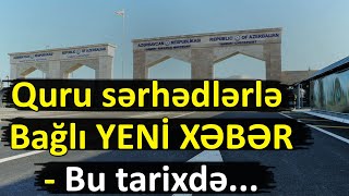 Quru sərhədlərlə bağlı YENİ XƏBƏR  Bu tarixdə [upl. by Zolnay]