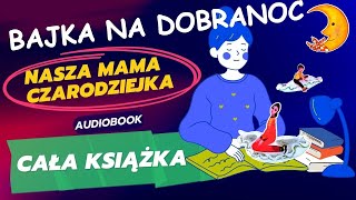 NASZA MAMA CZARODZIEJKA  Bajki na dobranoc Joanna Papuzińska AUDIOBOOK DLA DZIECI [upl. by Hancock]