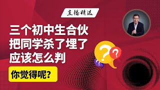 邯郸的三个初中生合伙把同学杀了，埋了，你觉得应该怎么判？【直播精选】第479期 [upl. by Eves649]