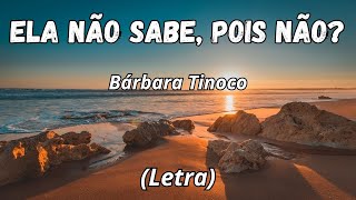 Bárbara Tinoco  Ela não sabe pois não Letra [upl. by Siwel741]