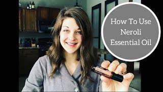 How To Use Neroli Essential Oil [upl. by Stephine]