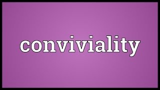 Conviviality Meaning [upl. by Monaco]