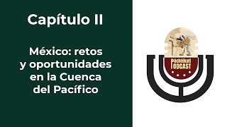 Capítulo II México retos y oportunidades en la Cuenca del Pacífico [upl. by Secnarfyram]