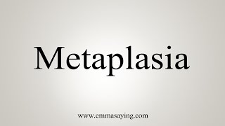 How To Say Metaplasia [upl. by Benedict]