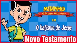 O batismo de Jesus  Midinho o Pequeno Missionário [upl. by Rez979]