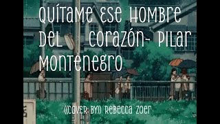 Quitame ese hombre del corazonPilar Montenegro COVER BY Rebecca Zoer [upl. by Cired]