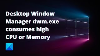 Desktop Window Manager dwmexe consumes high CPU or Memory [upl. by Wynn219]