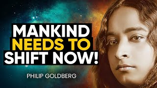 Yogananda WARNED US Humanity NEEDS to SHIFT NOW Before Its TOO LATE  Philip Goldberg [upl. by Ulrike]