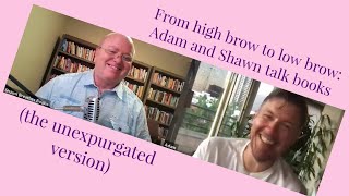 From high brow to low brow Adam and Shawn talk books the unexpurgated version [upl. by Hcahsem591]