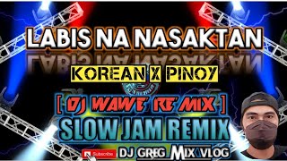 LABIS NA NASAKTAN KOREAN X PINOY  SLOW JAM REMIX  DjWaweRemix DJ GREG MIX VLOG [upl. by Iffar]