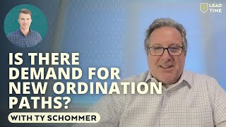 Is There Demand for New Ordination Paths in the LCMS with Ty Schommer  LEAD TIME [upl. by Airpac]