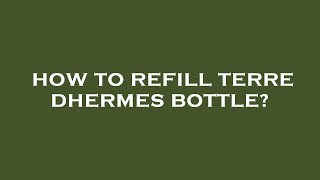 How to refill terre dhermes bottle [upl. by Kasper933]