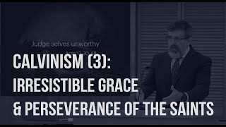 Calvinism 3 Irresistible Grace and Perseverance of the Saints [upl. by Ro]