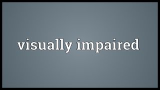 Visually impaired Meaning [upl. by Adnar]