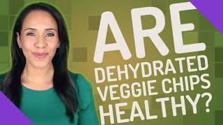 Are dehydrated veggie chips healthy [upl. by Zevahc]