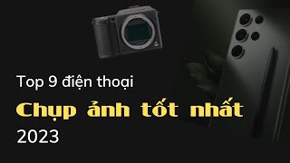 Top 9 điện thoại chụp ảnh tốt nhất 2023 Máy nào phù hợp nhu cầu chụp ảnh của bạn [upl. by Treacy]