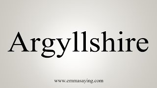 How To Say Argyllshire [upl. by Turner]