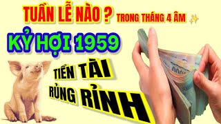 Tuần nào trong tháng 4 âm Mà Kỷ Hợi 1959 thăng hoa rõ nét Tiền tài rủng rỉnh [upl. by Hull972]