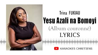 Yesu Azali na Bomoyi Trina FUKIAU  Lyrics  traduction Française album couronné [upl. by Rabin]