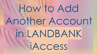 How to Add Another Account in LANDBANK iAccess [upl. by Adneral]