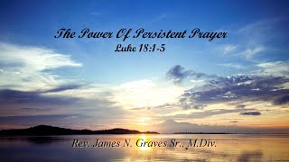 The Power Of Persistent Prayer  Rev James N Graves Sr MDiv [upl. by Gregson]